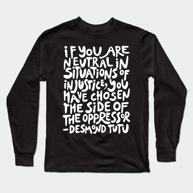 if you are neutral in situations of injustice you have chosen the side of the oppressor (activist quote in groovy white) Long Sleeve T-Shirt by acatalepsys 